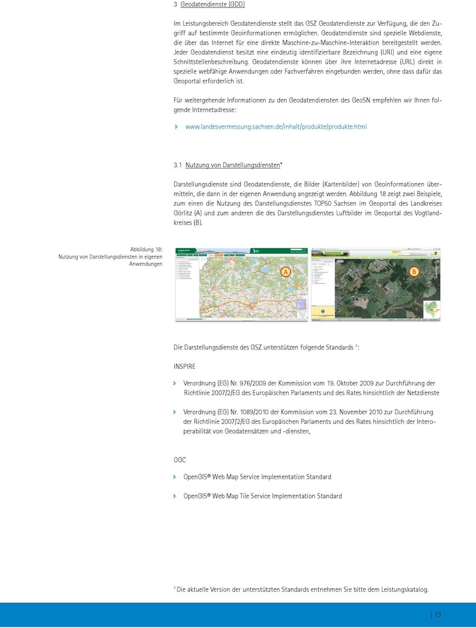 Jeder Geodatendienst besitzt eine eindeutig identifizierbare Bezeichnung (URI) und eine eigene Schnittstellenbeschreibung.