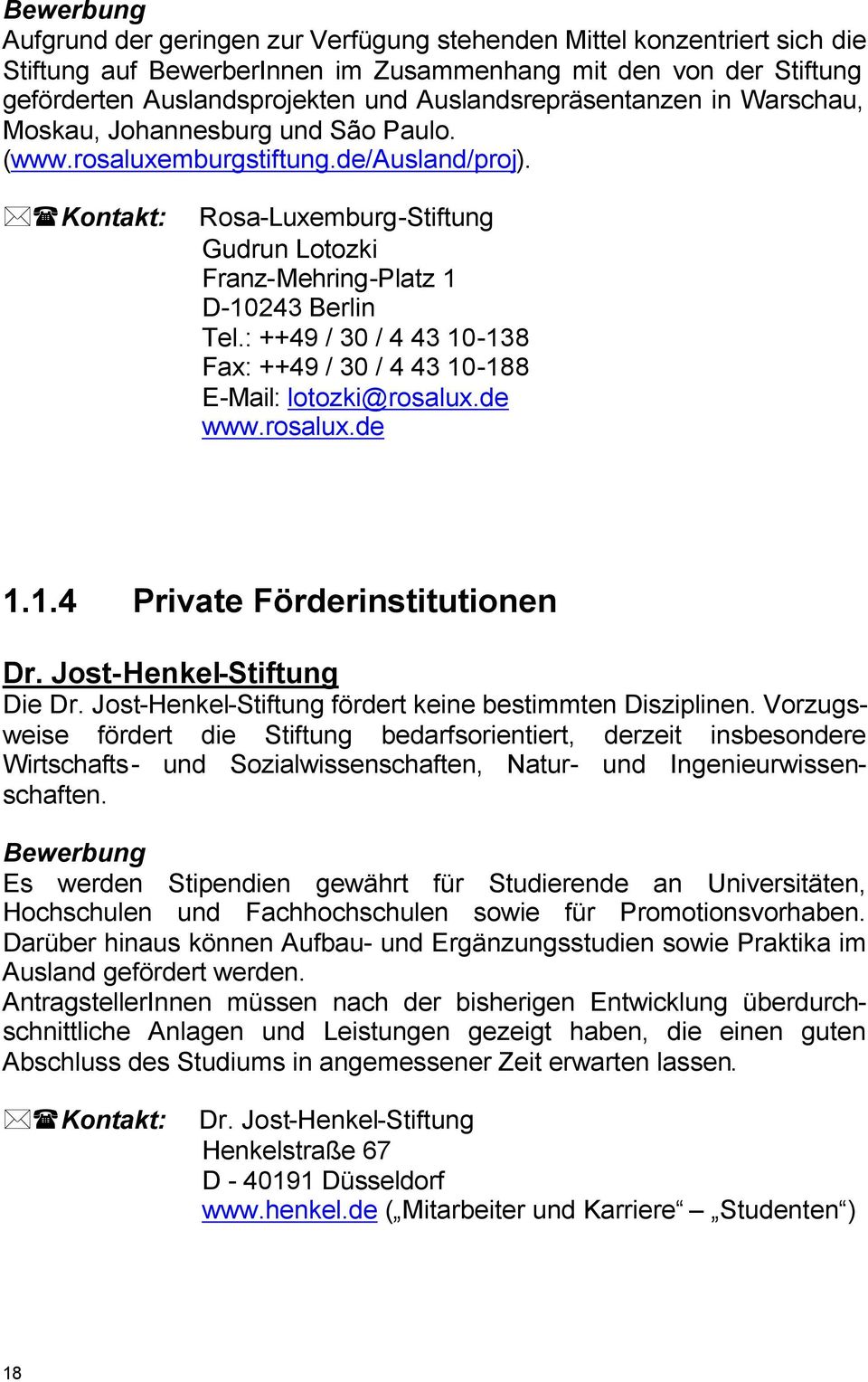: ++49 / 30 / 4 43 10-138 Fax: ++49 / 30 / 4 43 10-188 E-Mail: lotozki@rosalux.de www.rosalux.de 1.1.4 Private Förderinstitutionen Dr. Jost-Henkel-Stiftung Die Dr.