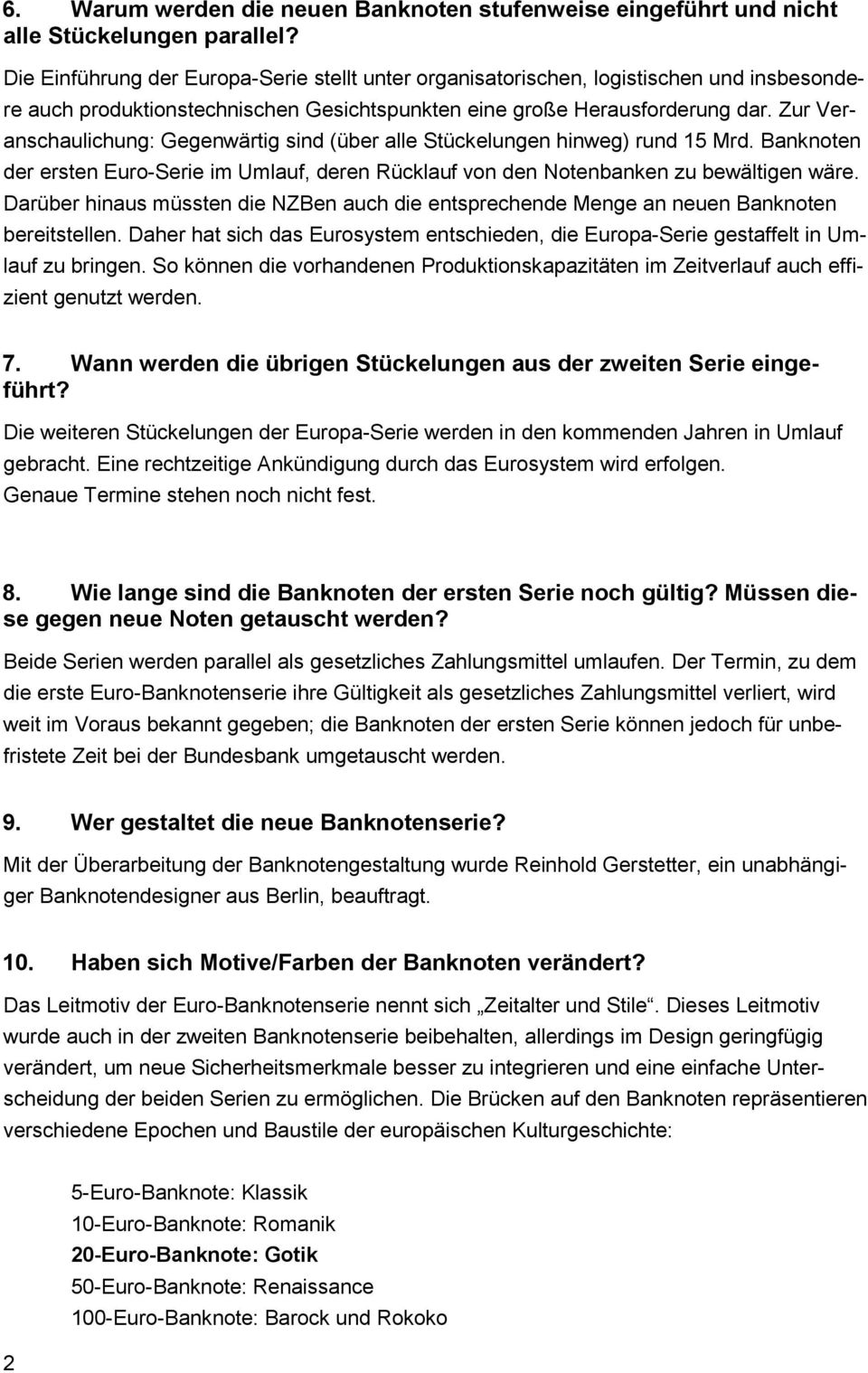 Zur Veranschaulichung: Gegenwärtig sind (über alle Stückelungen hinweg) rund 15 Mrd. Banknoten der ersten Euro-Serie im Umlauf, deren Rücklauf von den Notenbanken zu bewältigen wäre.