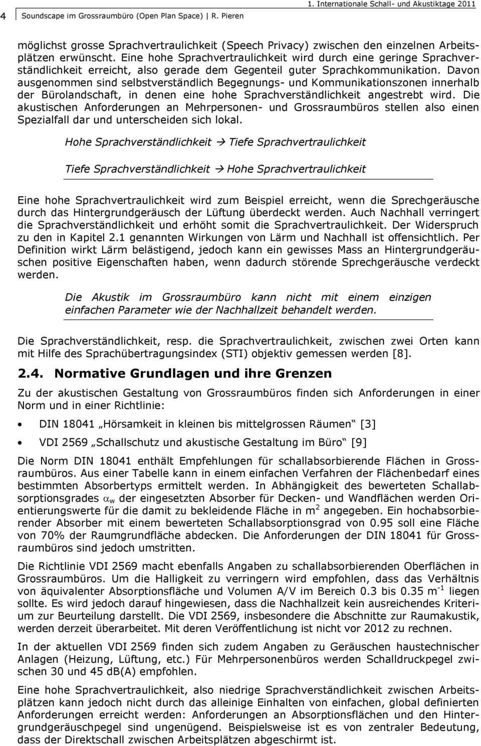 Eine hohe Sprachvertraulichkeit wird durch eine geringe Sprachverständlichkeit erreicht, also gerade dem Gegenteil guter Sprachkommunikation.