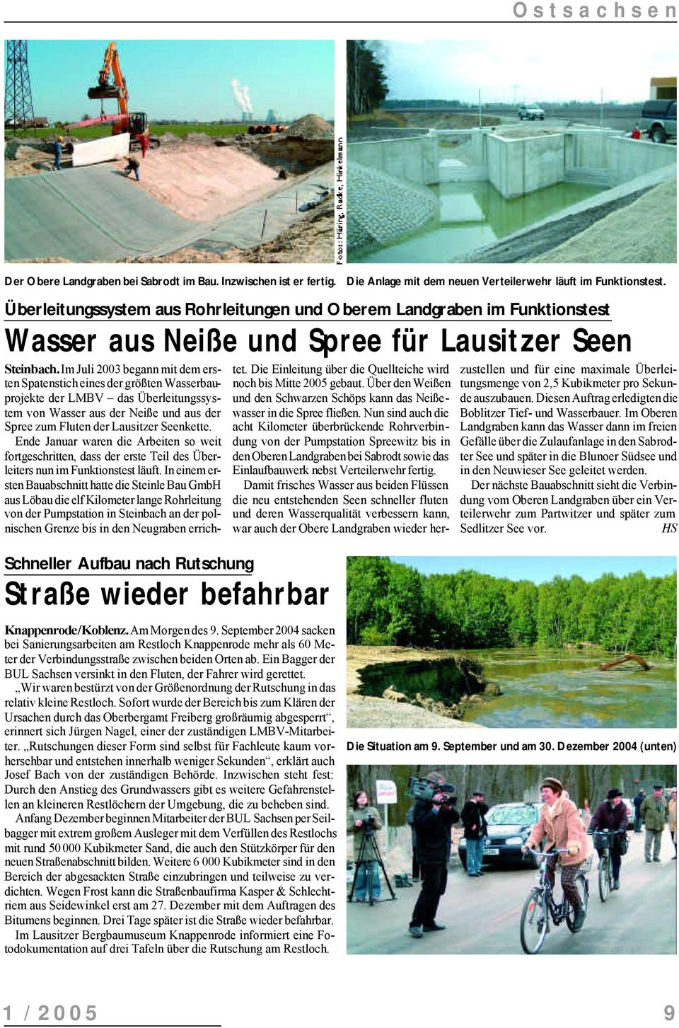 Im Juli 2003 begann mit dem ersten Spatenstich eines der größten Wasserbauprojekte der LMBV das Überleitungssystem von Wasser aus der Neiße und aus der Spree zum Fluten der Lausitzer Seenkette.