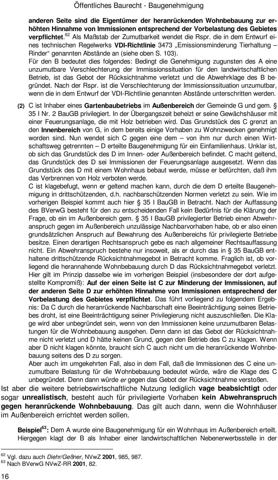 Für den B bedeutet dies folgendes: Bedingt die Genehmigung zugunsten des A eine unzumutbare Verschlechterung der Immissionssituation für den landwirtschaftlichen Betrieb, ist das Gebot der