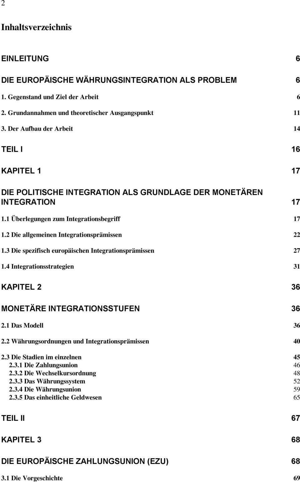 2 Die allgemeinen Integrationsprämissen 22 1.3 Die spezifisch europäischen Integrationsprämissen 27 1.4 Integrationsstrategien 31 KAPITEL 2 36 MONETÄRE INTEGRATIONSSTUFEN 36 2.1 Das Modell 36 2.