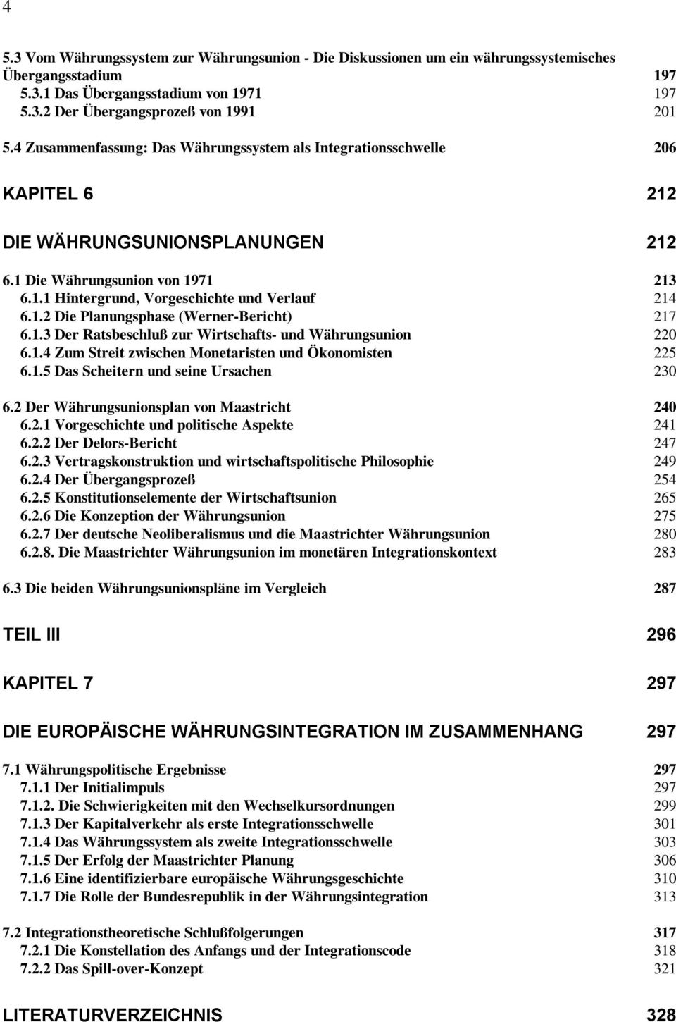 1.2 Die Planungsphase (Werner-Bericht) 217 6.1.3 Der Ratsbeschluß zur Wirtschafts- und Währungsunion 220 6.1.4 Zum Streit zwischen Monetaristen und Ökonomisten 225 6.1.5 Das Scheitern und seine Ursachen 230 6.