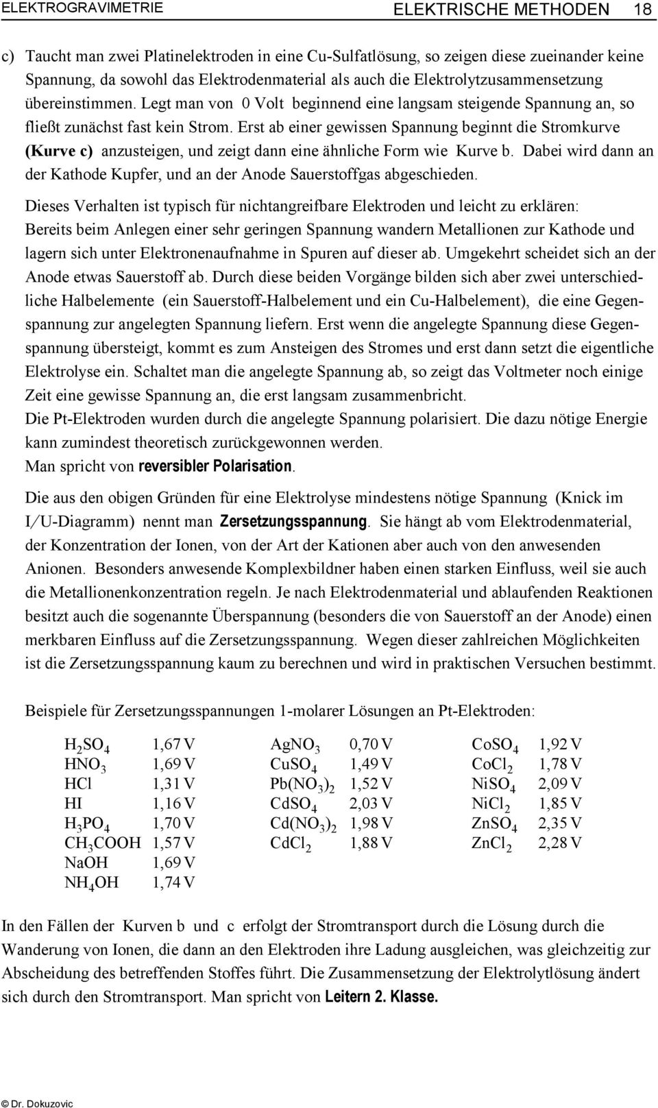 Erst ab einer gewissen Spannung beginnt die Stromkurve (Kurve c) anzusteigen, und zeigt dann eine ähnliche Form wie Kurve b.