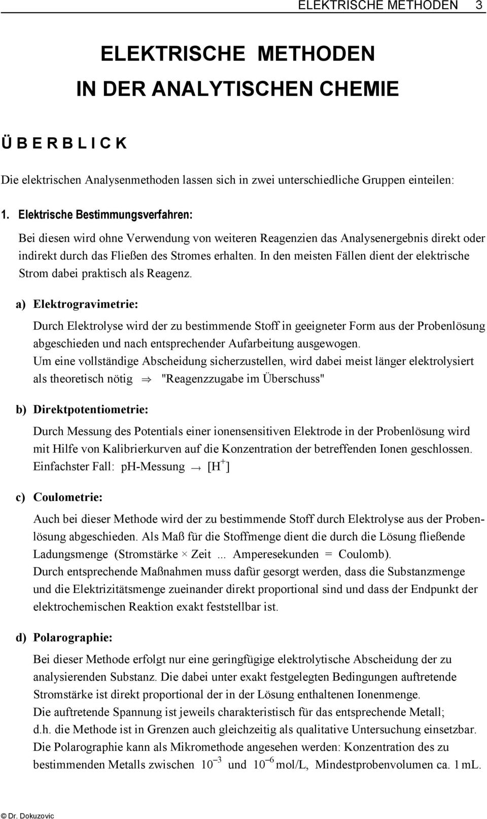 In den meisten Fällen dient der elektrische Strom dabei praktisch als Reagenz.