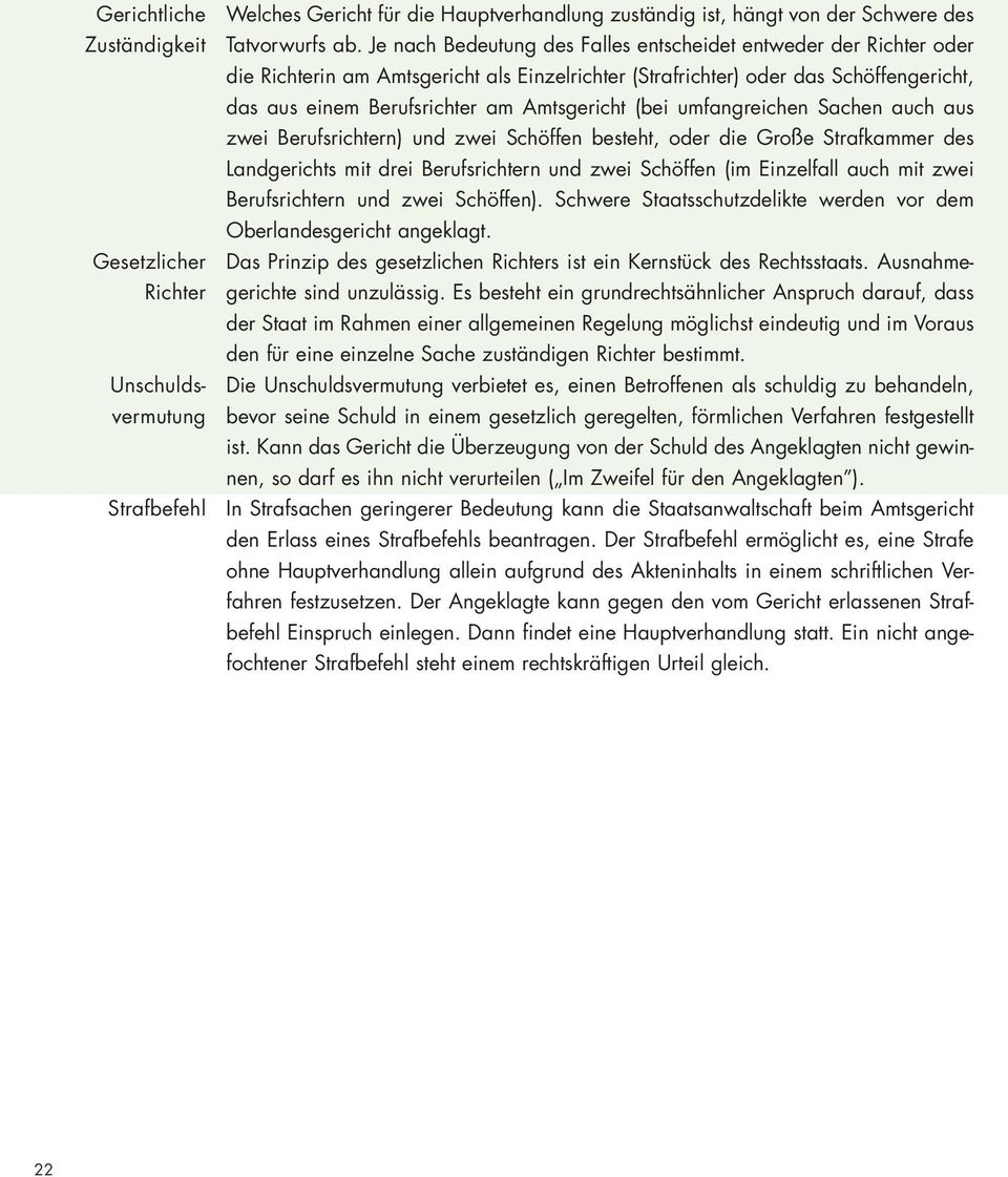 (bei umfangreichen Sachen auch aus zwei Berufsrichtern) und zwei Schöffen besteht, oder die Große Strafkammer des Landgerichts mit drei Berufsrichtern und zwei Schöffen (im Einzelfall auch mit zwei