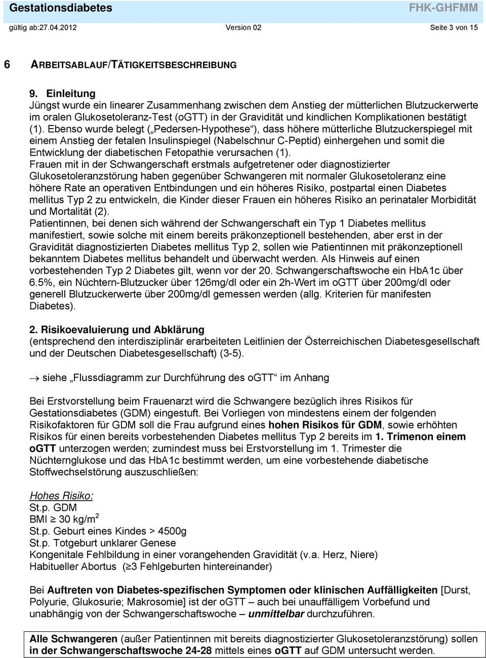 (1). Ebenso wurde belegt ( Pedersen-Hypothese ), dass höhere mütterliche Blutzuckerspiegel mit einem Anstieg der fetalen Insulinspiegel (Nabelschnur C-Peptid) einhergehen und somit die Entwicklung