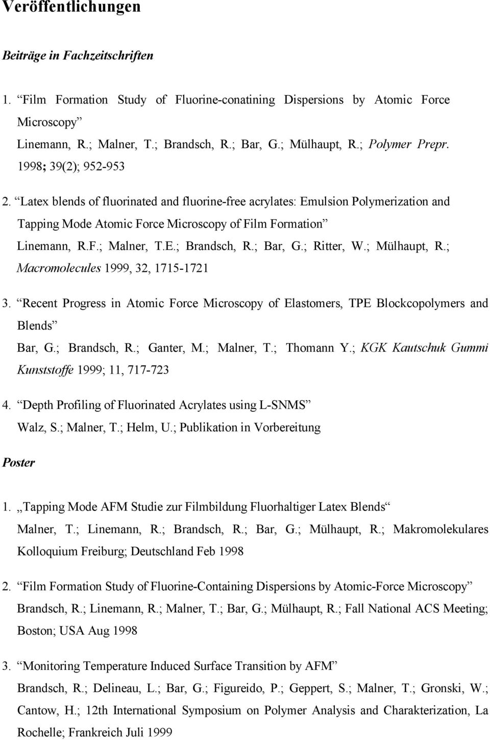 E.; Brandsch, R.; Bar, G.; Ritter, W.; Mülhaupt, R.; Macromolecules 1999, 32, 1715-1721 3. Recent Progress in Atomic Force Microscopy of Elastomers, TPE Blockcopolymers and Blends Bar, G.