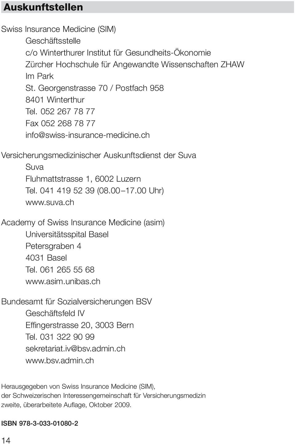 ch Versicherungsmedizinischer Auskunftsdienst der Suva Suva Fluhmattstrasse 1, 6002 Luzern Tel. 041 419 52 39 (08.00 17.00 Uhr) www.suva.