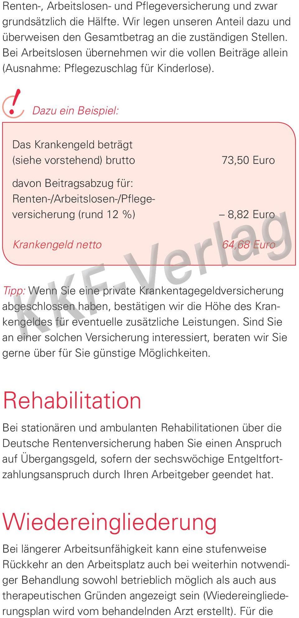 Dazu ein Beispiel: Das Krankengeld beträgt (siehe vorstehend) brutto 73,50 Euro davon Beitragsabzug für: Renten-/Arbeitslosen-/Pflegeversicherung (rund 12 %) Krankengeld netto 8,82 Euro 64,68 Euro