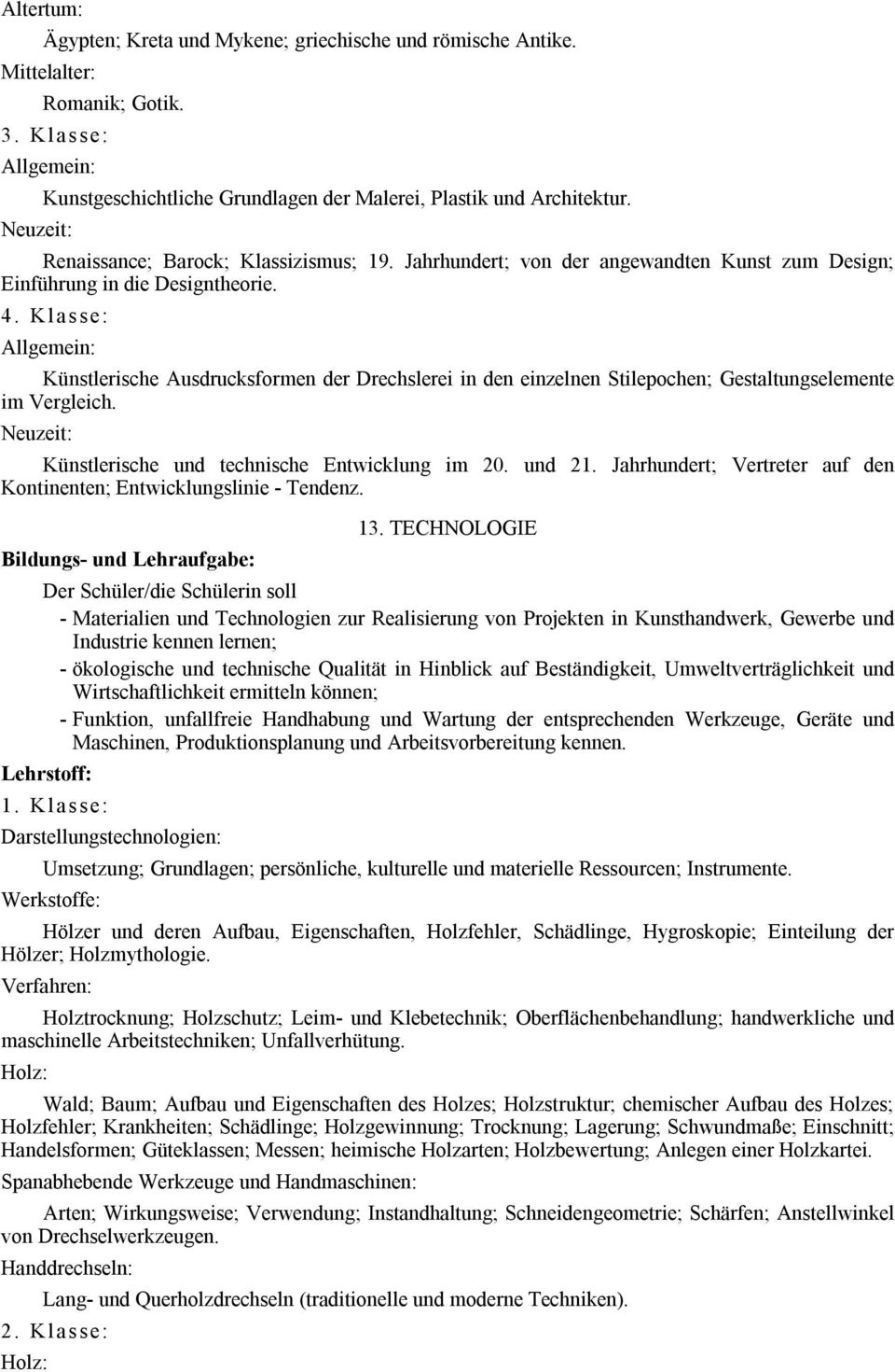 Allgemein: Künstlerische Ausdrucksformen der Drechslerei in den einzelnen Stilepochen; Gestaltungselemente im Vergleich. Neuzeit: Künstlerische und technische Entwicklung im 20. und 21.