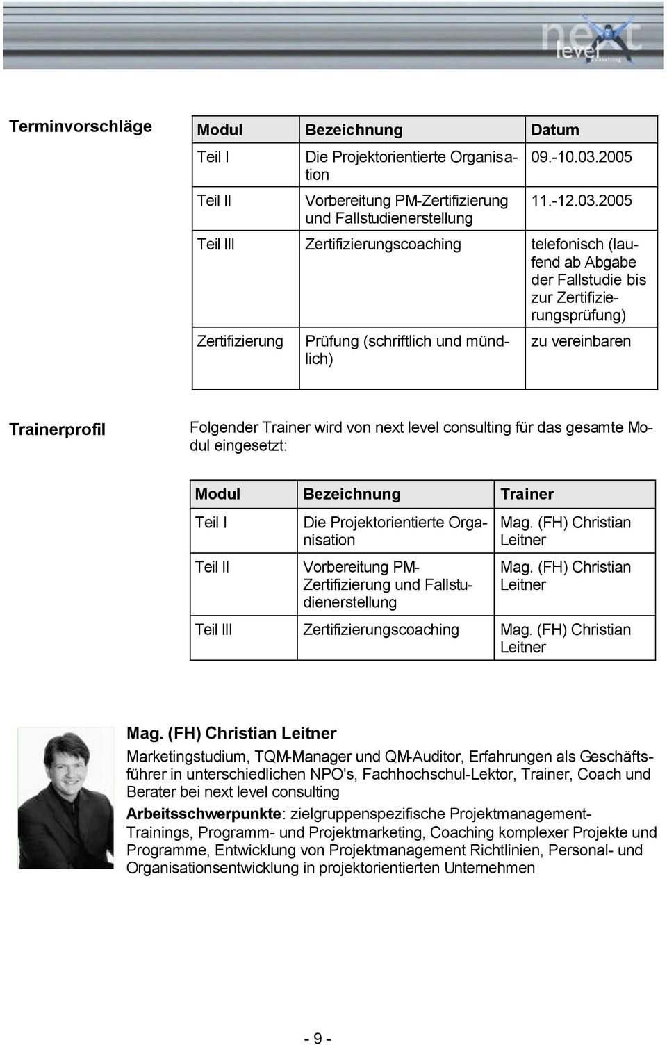 2005 Teil III Zertifizierungscoaching telefonisch (laufend ab Abgabe der Fallstudie bis zur Zertifizierungsprüfung) Zertifizierung Prüfung (schriftlich und mündlich) zu vereinbaren Trainerprofil