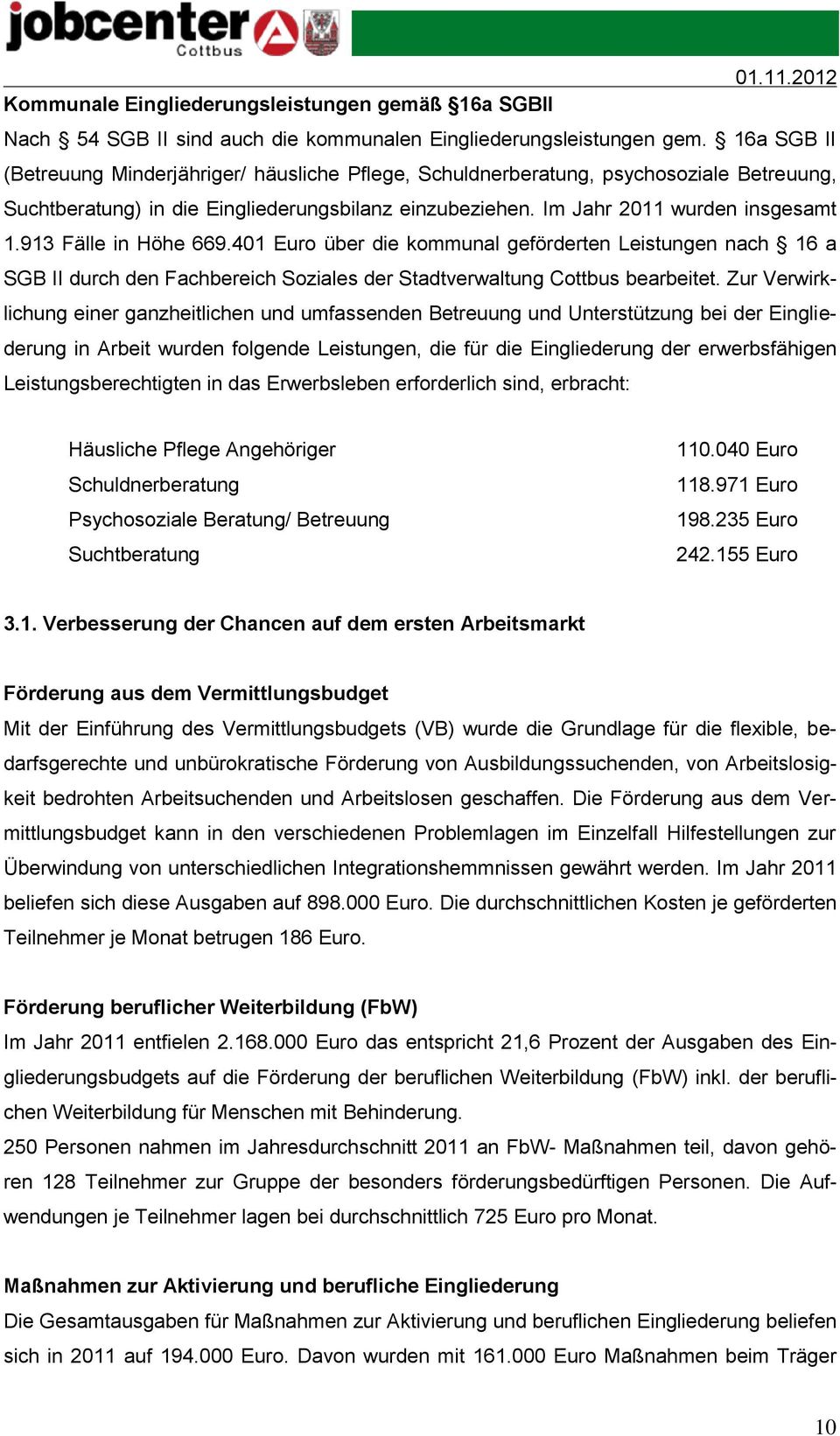913 Fälle in Höhe 669.401 Euro über die kommunal geförderten Leistungen nach 16 a SGB II durch den Fachbereich Soziales der Stadtverwaltung Cottbus bearbeitet.