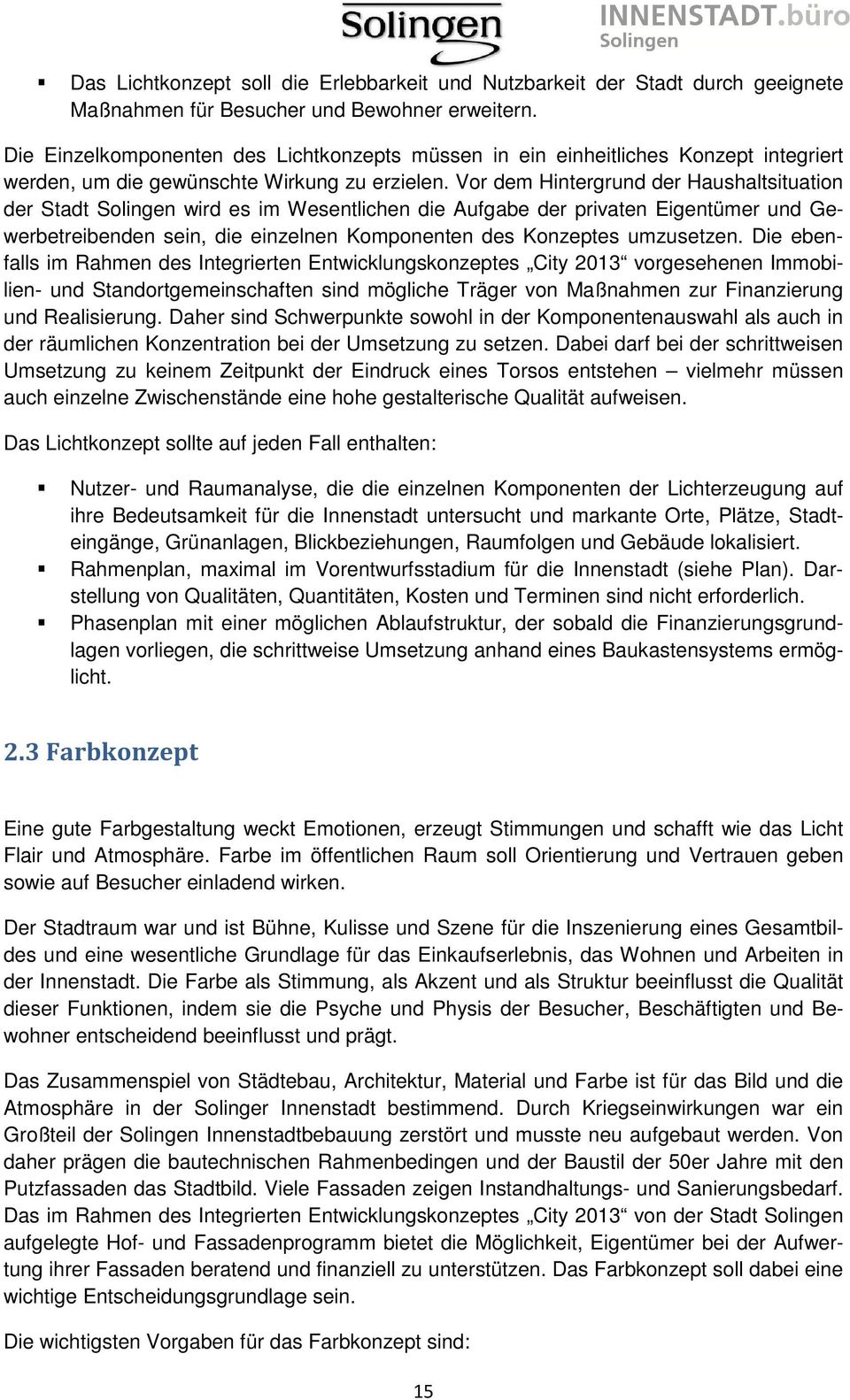 Vor dem Hintergrund der Haushaltsituation der Stadt Solingen wird es im Wesentlichen die Aufgabe der privaten Eigentümer und Gewerbetreibenden sein, die einzelnen Komponenten des Konzeptes umzusetzen.