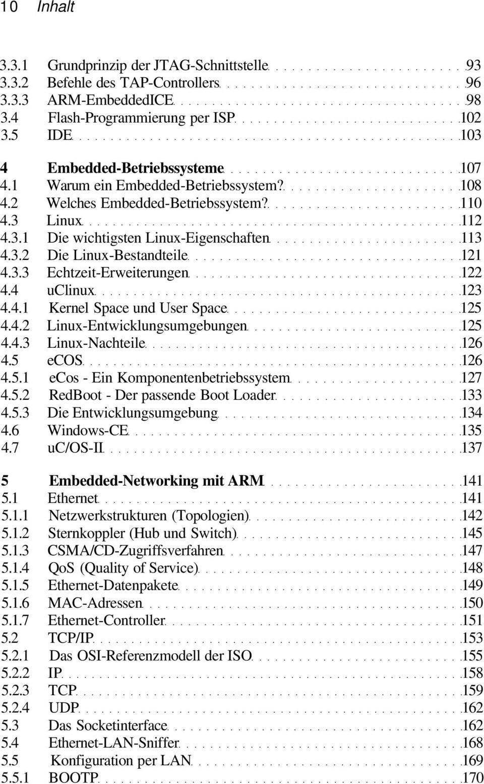 4 uclinux 123 4.4.1 Kernel Space und User Space 125 4.4.2 Linux-Entwicklungsumgebungen 125 4.4.3 Linux-Nachteile 126 4.5 ecos 126 4.5.1 ecos - Ein Komponentenbetriebssystem 127 4.5.2 RedBoot - Der passende Boot Loader 133 4.