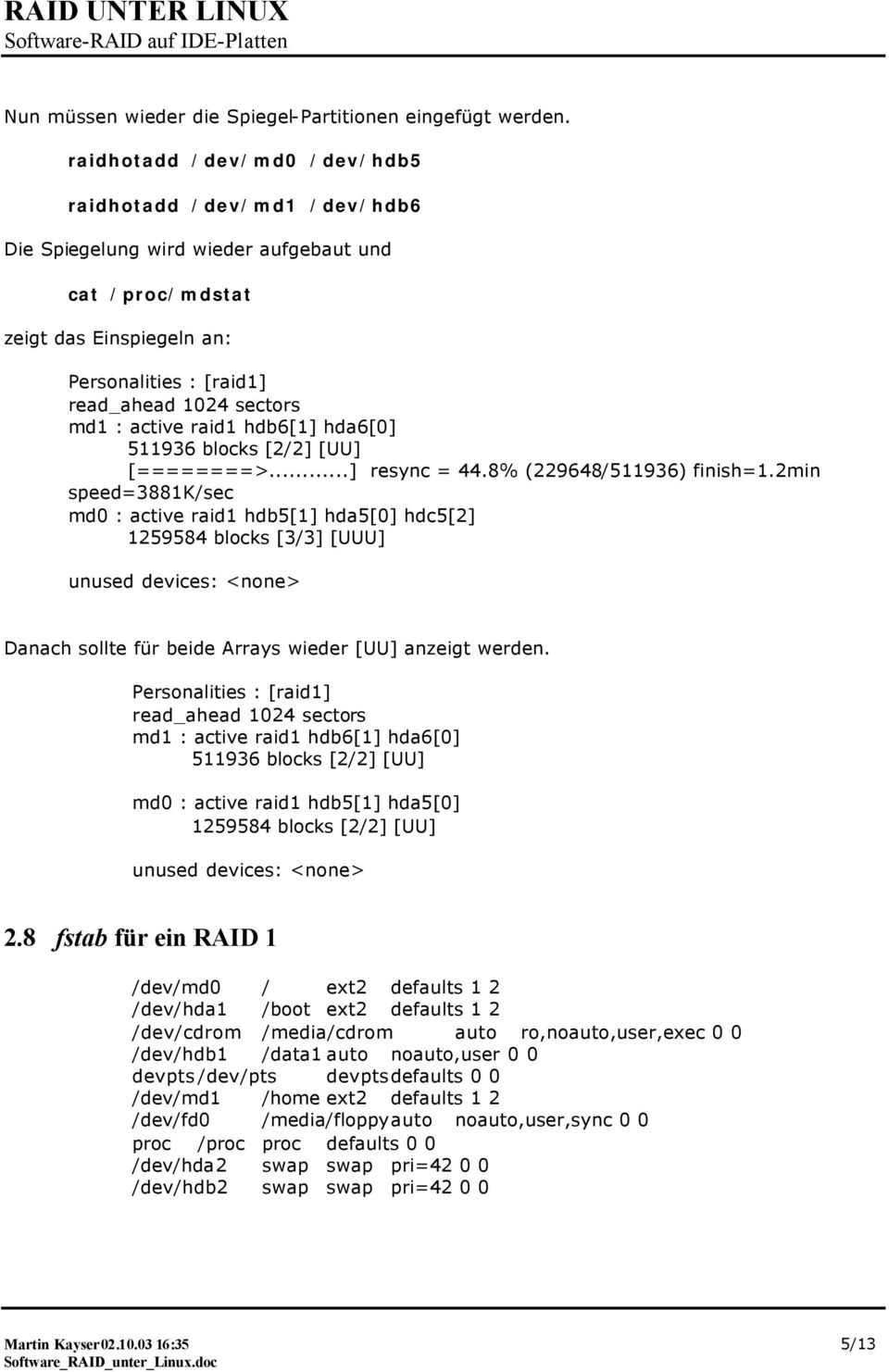 active raid1 hdb6[1] hda6[0] 511936 blocks [2/2] [UU] [========>...] resync = 44.8% (229648/511936) finish=1.
