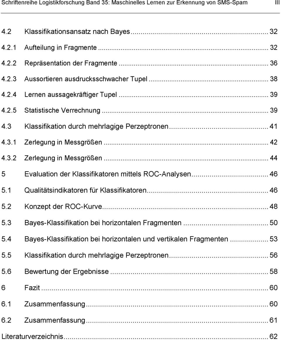 .. 42 4.3.2 Zerlegung in Messgrößen... 44 5 Evaluation der Klassifikatoren mittels ROC-Analysen... 46 5.1 Qualitätsindikatoren für Klassifikatoren... 46 5.2 Konzept der ROC-Kurve... 48 5.