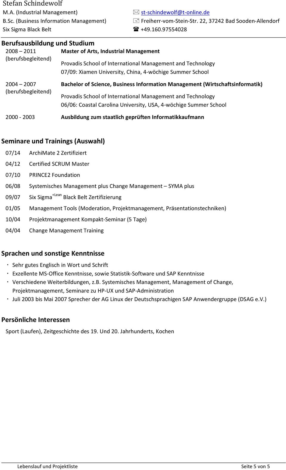 Carolina University, USA, 4- wöchige Summer School 2000-2003 Ausbildung zum staatlich geprüften Informatikkaufmann Seminare und Trainings (Auswahl) 07/14 ArchiMate 2 Zertifiziert 04/12 Certified