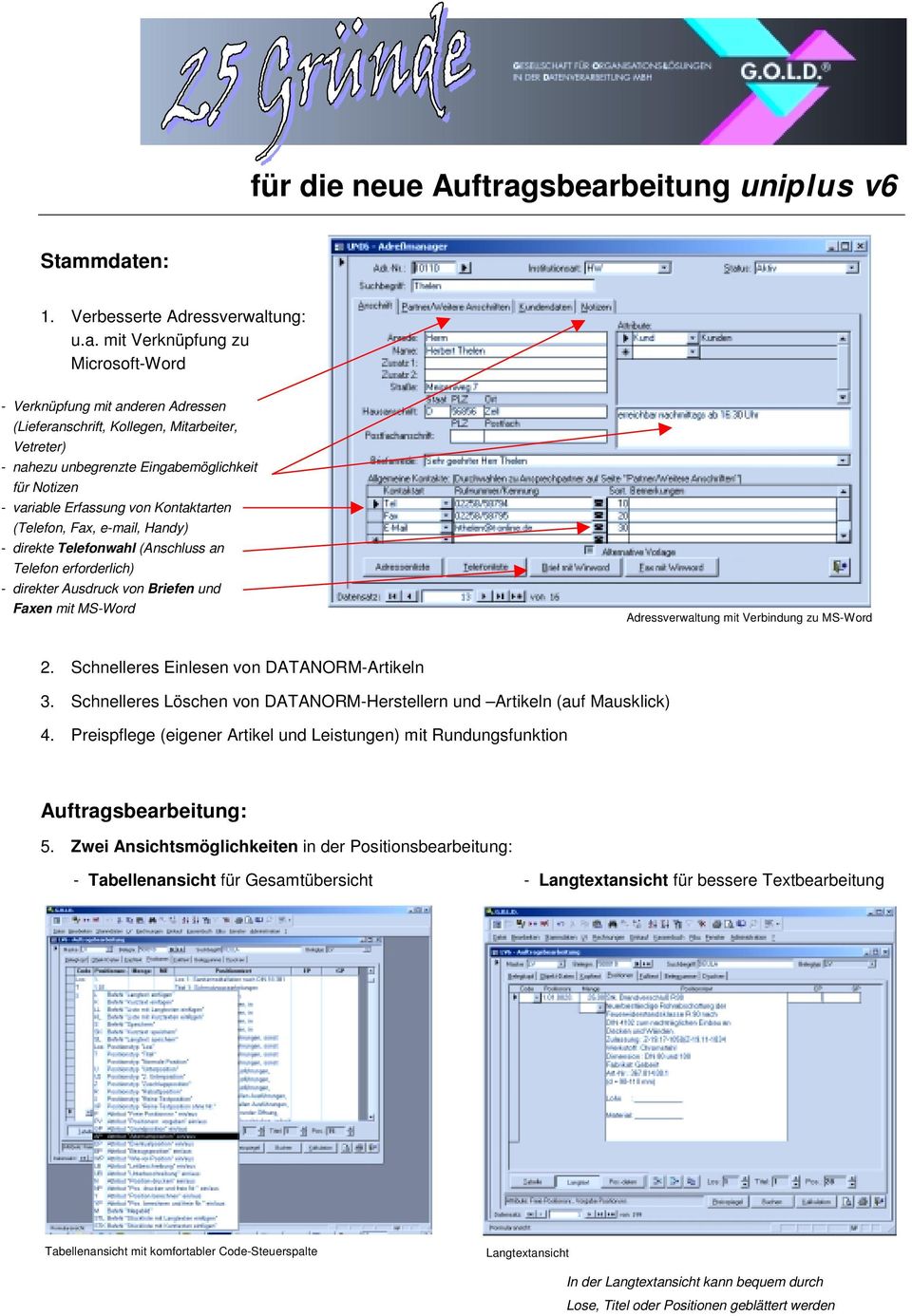 mit MS-Word Adressverwaltung mit Verbindung zu MS-Word 2. Schnelleres Einlesen von DATANORM-Artikeln 3. Schnelleres Löschen von DATANORM-Herstellern und Artikeln (auf Mausklick) 4.