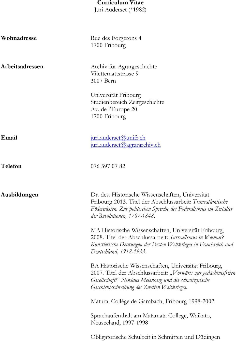 Historische Wissenschaften, Universität Fribourg 2013. Titel der Abschlussarbeit: Transatlantische Föderalisten. Zur politischen Sprache des Föderalismus im Zeitalter der Revolutionen, 1787-1848.