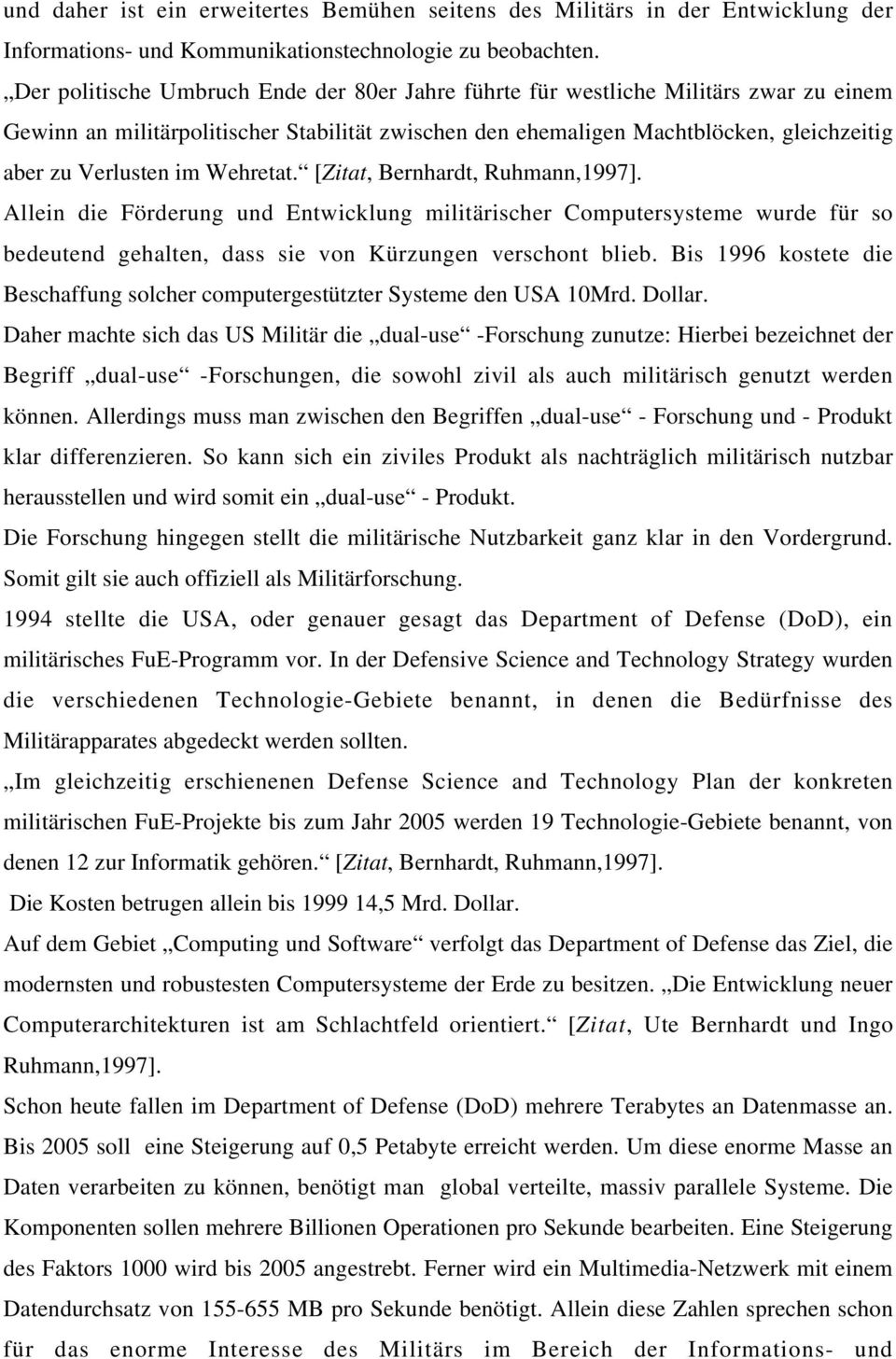 Wehretat. [Zitat, Bernhardt, Ruhmann,1997]. Allein die Förderung und Entwicklung militärischer Computersysteme wurde für so bedeutend gehalten, dass sie von Kürzungen verschont blieb.