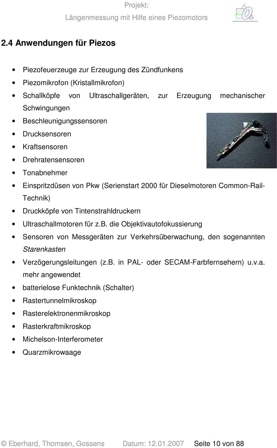 Ultraschallmotoren für z.b. die Objektivautofokussierung Sensoren von Messgeräten zur Verkehrsüberwachung, den sogenannten Starenkasten Verzögerungsleitungen (z.b. in PAL- oder SECAM-Farbfernsehern) u.