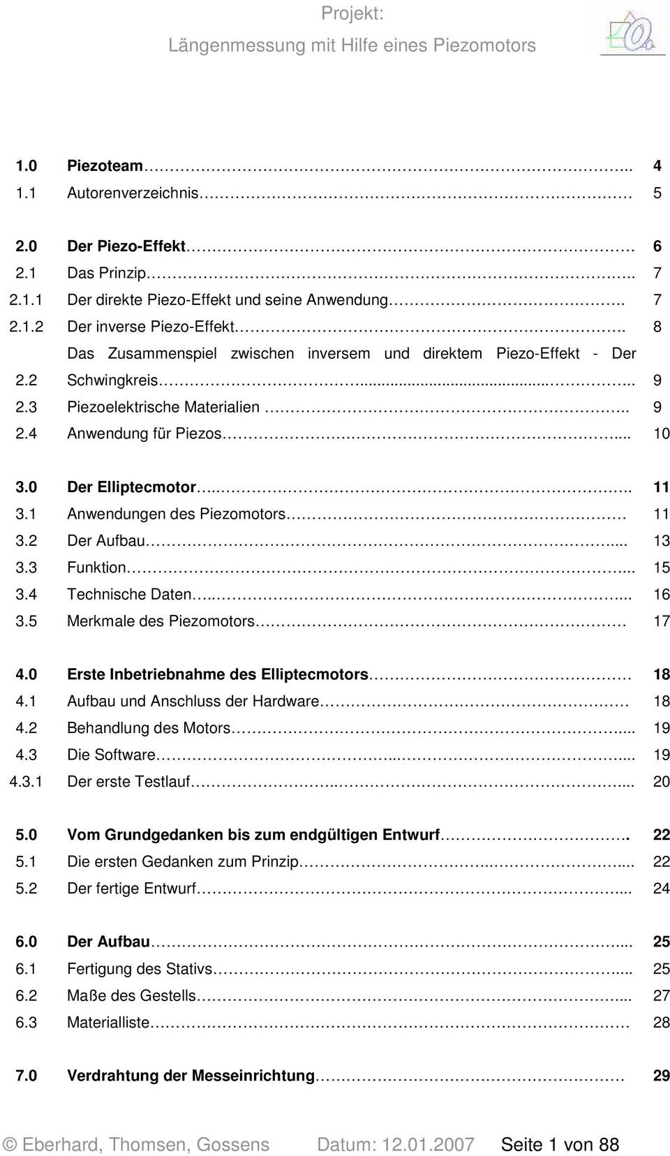 1 Anwendungen des Piezomotors 11 3.2 Der Aufbau... 13 3.3 Funktion... 15 3.4 Technische Daten..... 16 3.5 Merkmale des Piezomotors 17 4.0 Erste Inbetriebnahme des Elliptecmotors 18 4.