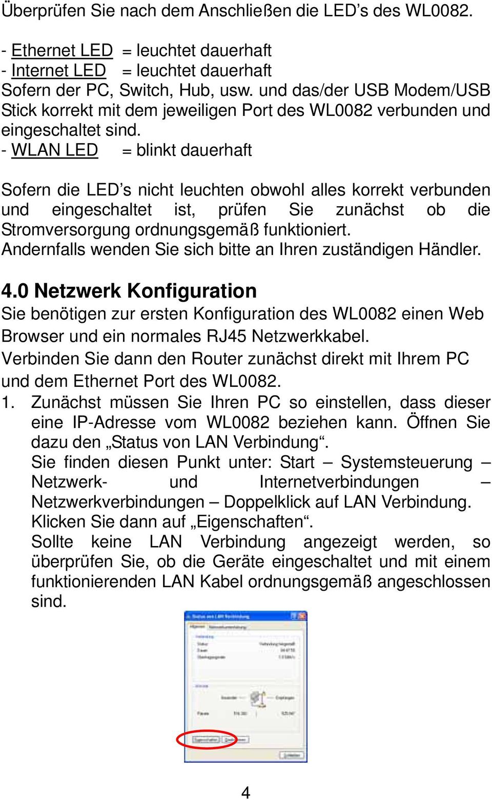 - WLAN LED = blinkt dauerhaft Sofern die LED s nicht leuchten obwohl alles korrekt verbunden und eingeschaltet ist, prüfen Sie zunächst ob die Stromversorgung ordnungsgemäß funktioniert.