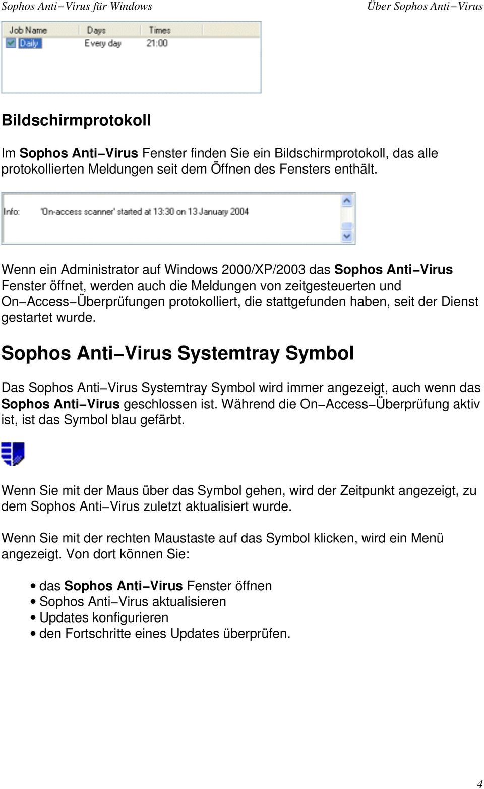 seit der Dienst gestartet wurde. Sophos Anti Virus Systemtray Symbol Das Sophos Anti Virus Systemtray Symbol wird immer angezeigt, auch wenn das Sophos Anti Virus geschlossen ist.