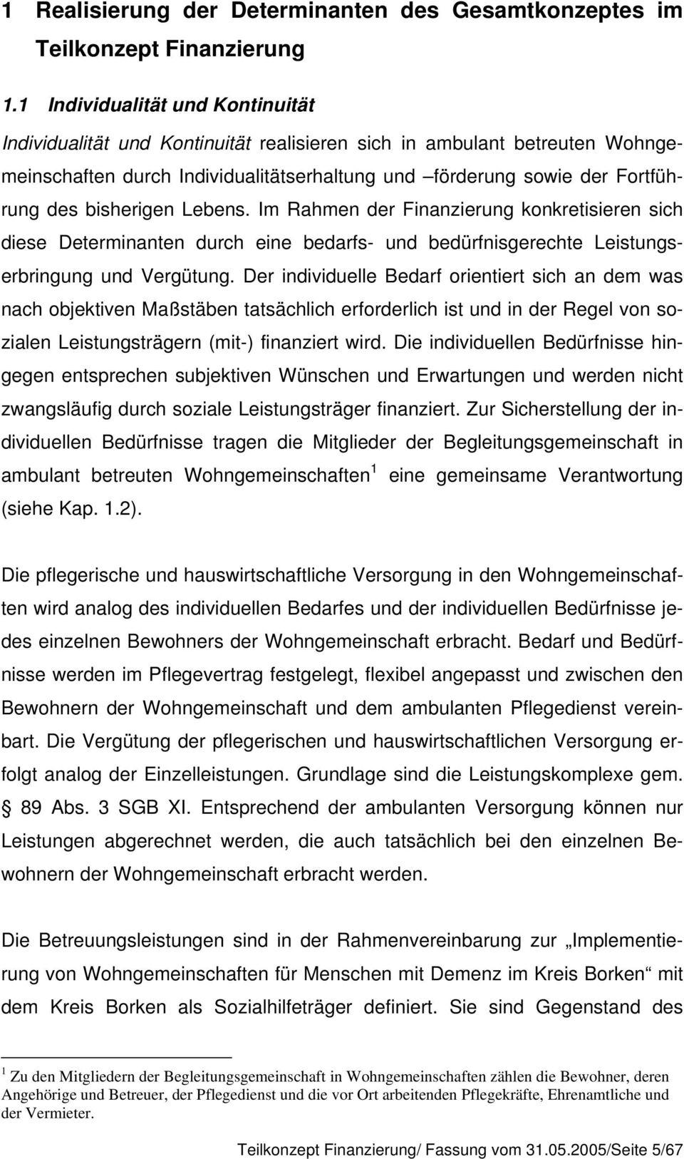 bisherigen Lebens. Im Rahmen der Finanzierung konkretisieren sich diese Determinanten durch eine bedarfs- und bedürfnisgerechte Leistungserbringung und Vergütung.