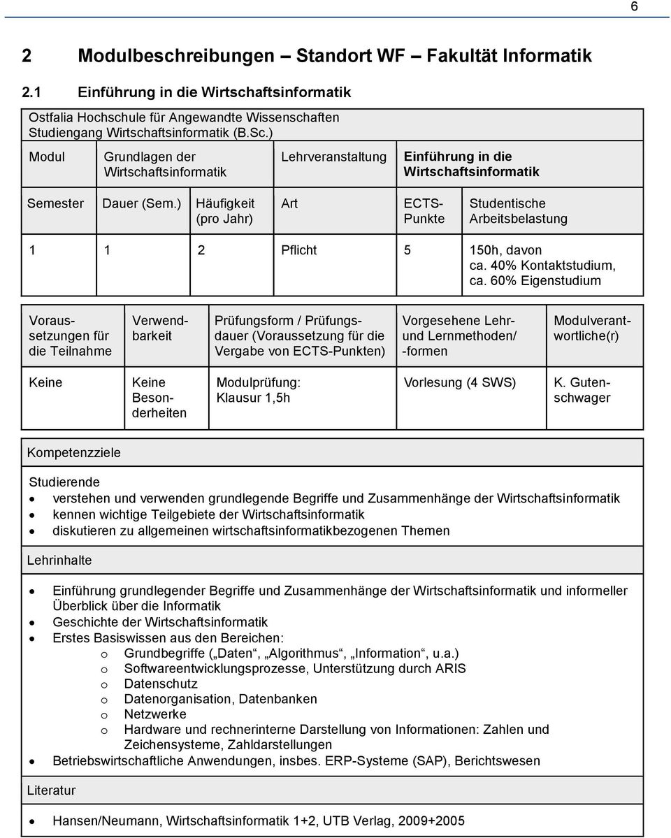 ) Häufigkeit (pro Jahr) Art ECTS- Punkte Studentische Arbeitsbelastung 1 1 2 Pflicht 5 150h, davon ca. 40% Kontaktstudium, ca.