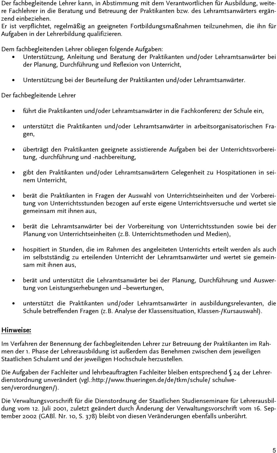 Dem fachbegleitenden Lehrer obliegen folgende Aufgaben: Unterstützung, Anleitung und Beratung der Praktikanten und/oder Lehramtsanwärter bei der Planung, Durchführung und Reflexion von Unterricht,