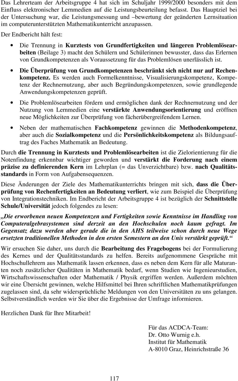 Der Endbericht hält fest: Die Trennung in Kurztests von Grundfertigkeiten und längeren Problemlösearbeiten (Beilage 3) macht den Schülern und Schülerinnen bewusster, dass das Erlernen von