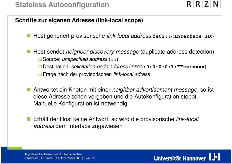 provisorischen link-local adress Antwortet ein Knoten mit einer neighbor advertisement message, so ist diese Adresse schon vergeben und die Autokonfiguration stoppt.