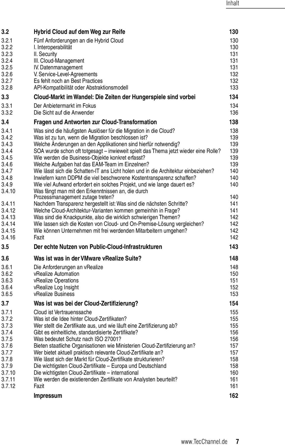 3 Cloud-Markt im Wandel: Die Zeiten der Hungerspiele sind vorbei 134 3.3.1 Der Anbietermarkt im Fokus 134 3.3.2 Die Sicht auf die Anwender 136 3.4 Fragen und Antworten zur Cloud-Transformation 138 3.