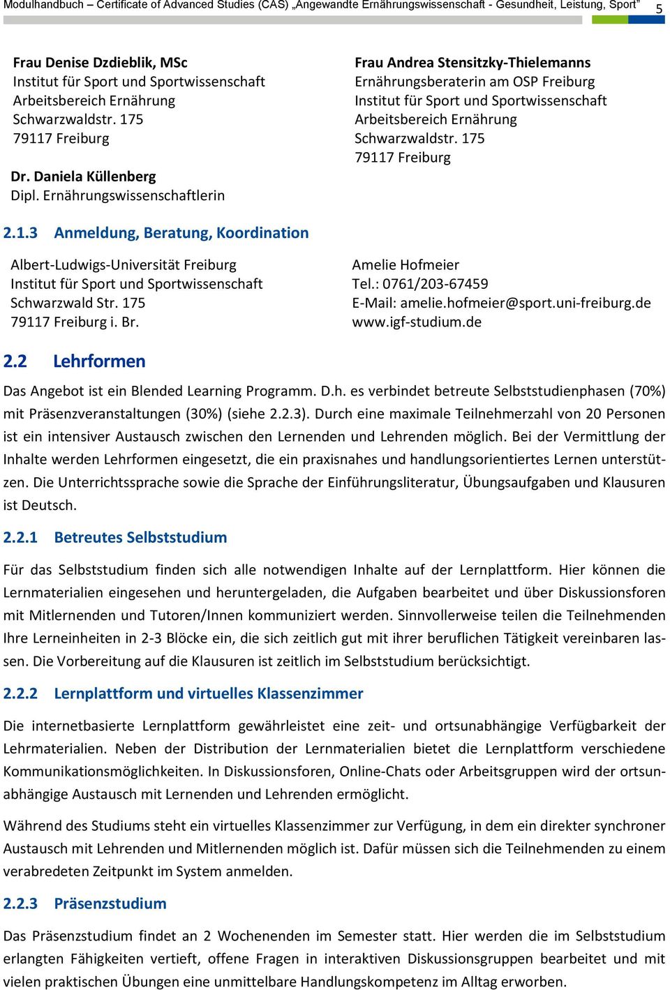 175 79117 Freiburg 2.1.3 Anmeldung, Beratung, Koordination Albert-Ludwigs-Universität Freiburg Schwarzwald Str. 175 79117 Freiburg i. Br. Amelie Hofmeier Tel.: 0761/203-67459 E-Mail: amelie.