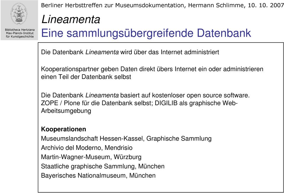 ZOPE / Plone für die Datenbank selbst; DIGILIB als graphische Web- Arbeitsumgebung Kooperationen Museumslandschaft Hessen-Kassel, Graphische