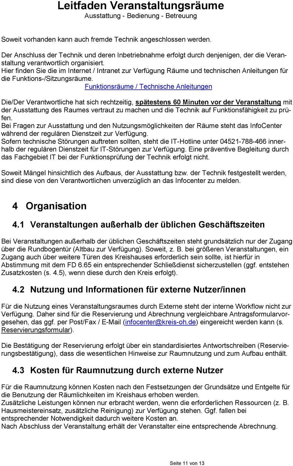 Funktionsräume / Technische Anleitungen Die/Der Verantwortliche hat sich rechtzeitig, spätestens 60 Minuten vor der Veranstaltung mit der Ausstattung des Raumes vertraut zu machen und die Technik auf