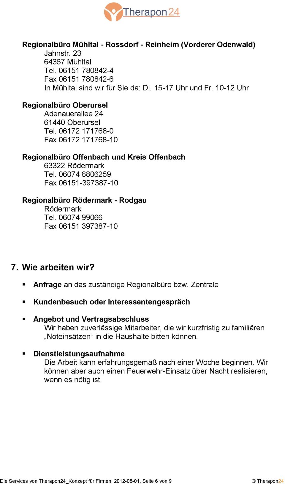 06074 6806259 Fax 06151-397387-10 Regionalbüro Rödermark - Rodgau Rödermark Tel. 06074 99066 7. Wie arbeiten wir? Anfrage an das zuständige Regionalbüro bzw.