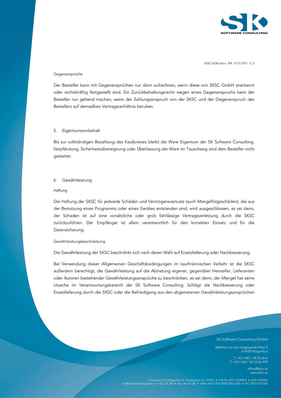 Vertragsverhältnis beruhen. 5. Eigentumsvorbehalt Bis zur vollständigen Bezahlung des Kaufpreises bleibt die Ware Eigentum der SK Software Consulting.