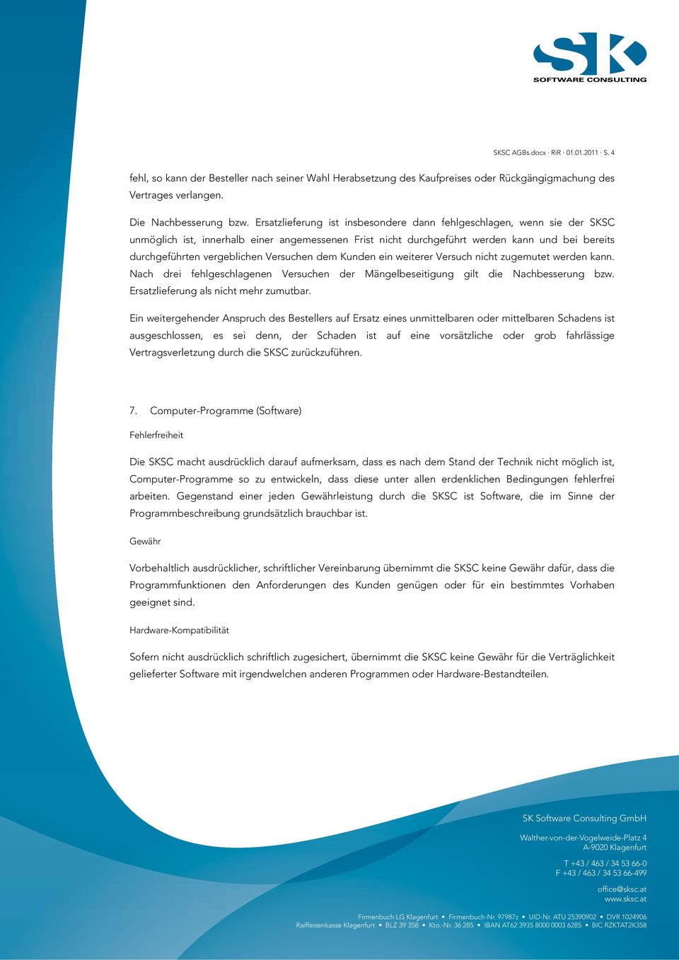 Versuchen dem Kunden ein weiterer Versuch nicht zugemutet werden kann. Nach drei fehlgeschlagenen Versuchen der Mängelbeseitigung gilt die Nachbesserung bzw. Ersatzlieferung als nicht mehr zumutbar.