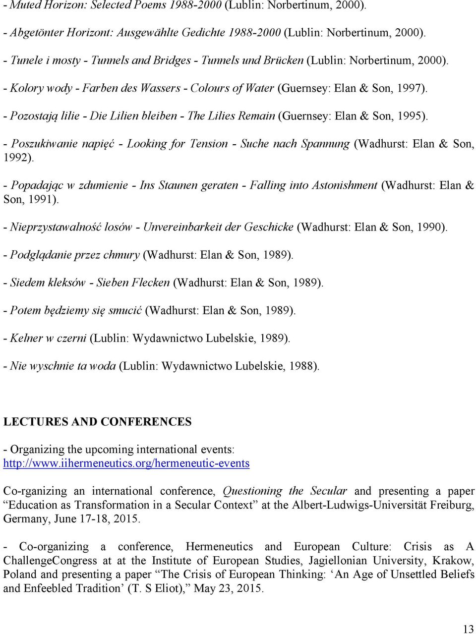 - Pozostają lilie - Die Lilien bleiben - The Lilies Remain (Guernsey: Elan & Son, 1995). - Poszukiwanie napięć - Looking for Tension - Suche nach Spannung (Wadhurst: Elan & Son, 1992).