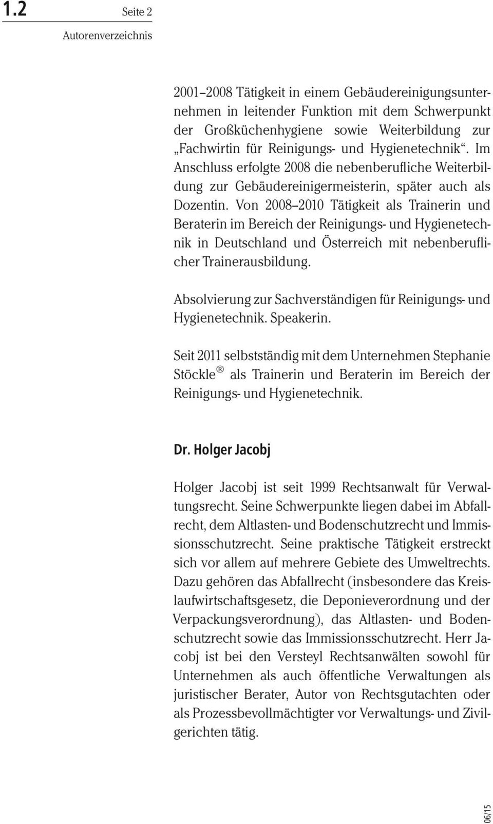 Von 2008 2010 Tätigkeit als Trainerin und Beraterin im Bereich der Reinigungs- und Hygienetechnik in Deutschland und Österreich mit nebenberuflicher Trainerausbildung.