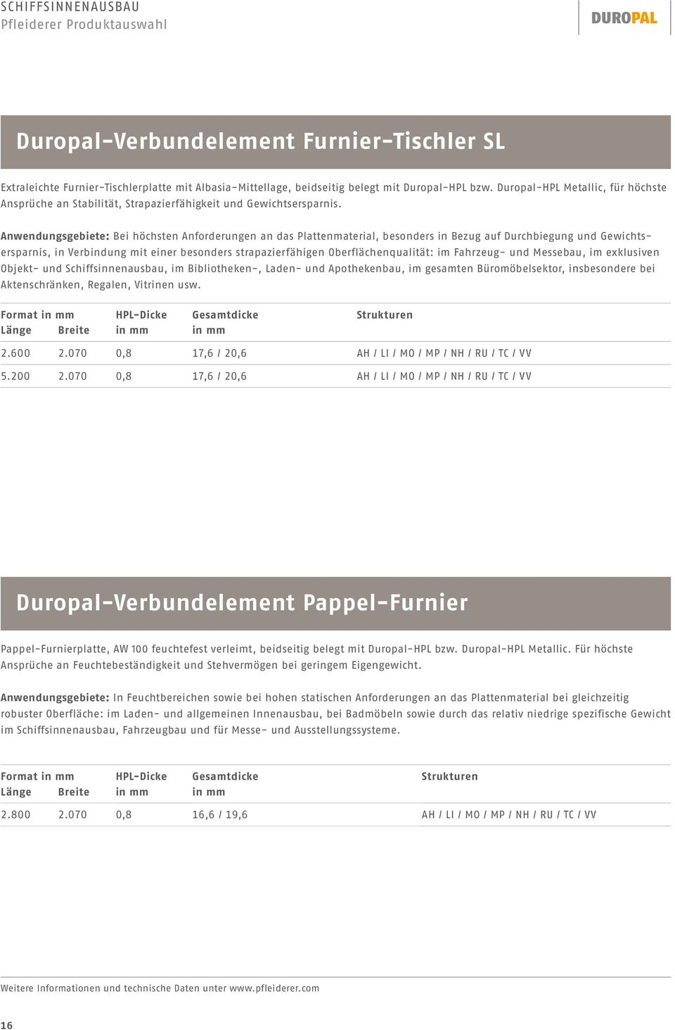 Anwendungsgebiete: Bei höchsten Anforderungen an das Plattenmaterial, besonders in Bezug auf Durchbiegung und Gewichtsersparnis, in Verbindung mit einer besonders strapazierfähigen