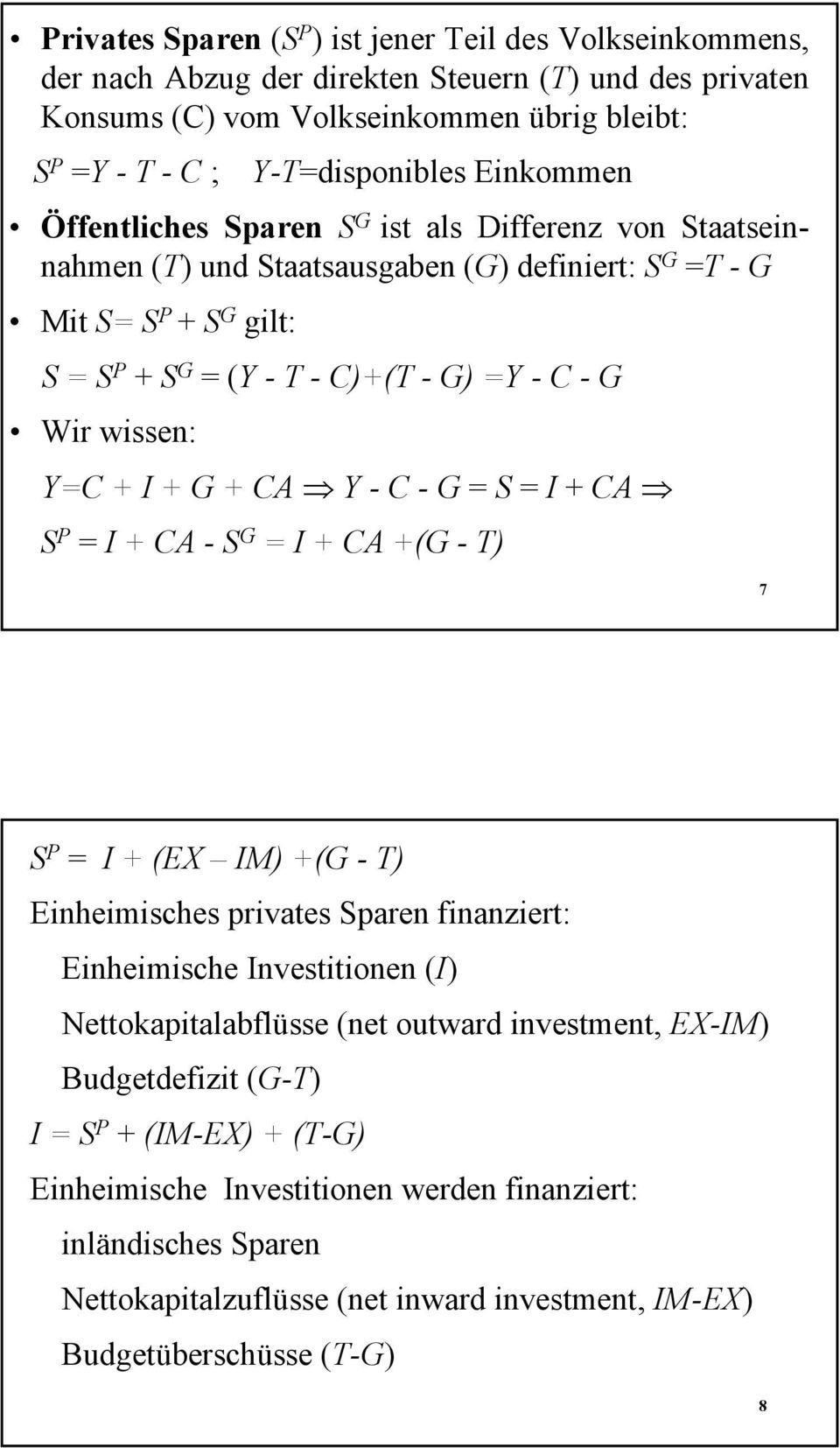 Y=C + I + G + CA Y -C-G= S = I + CA S P = I + CA - S G = I + CA +(G - T) 7 S P = I + (EX IM) +(G - T) Einheimisches privates Sparen finanziert: Einheimische Investitionen (I) Nettokapitalabflüsse