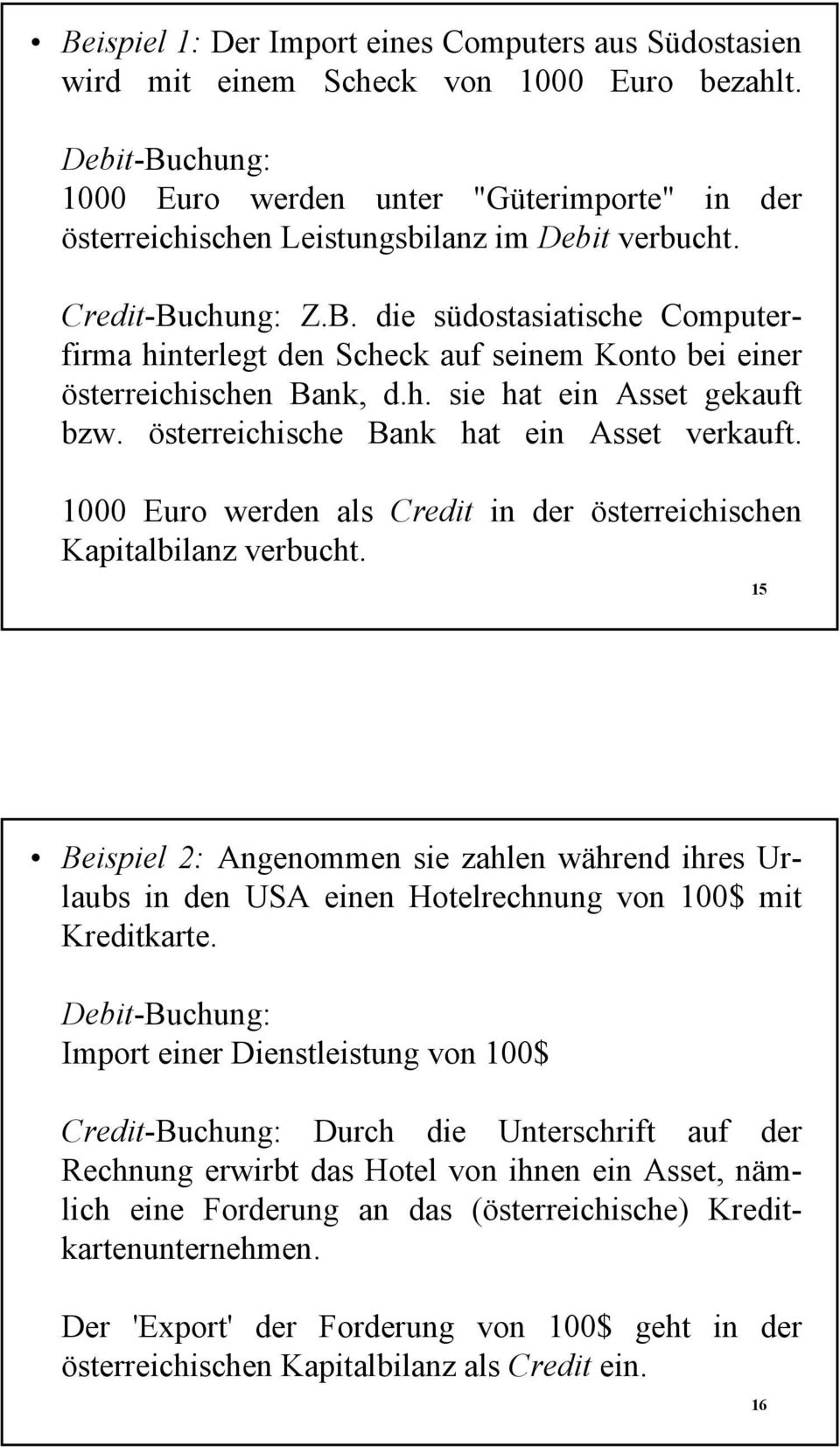 h. sie hat ein Asset gekauft bzw. österreichische Bank hat ein Asset verkauft. 1000 Euro werden als Credit in der österreichischen Kapitalbilanz verbucht.
