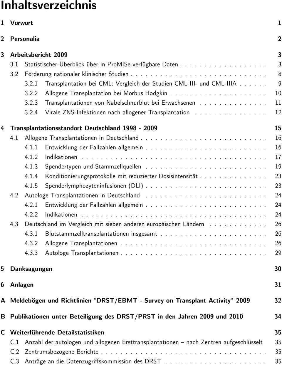 ............. 11 3.2.4 Virale ZNS-Infektionen nach allogener Transplantation............... 12 4 Transplantationsstandort Deutschland 1998-2009 15 4.1 Allogene Transplantationen in Deutschland.......................... 16 4.