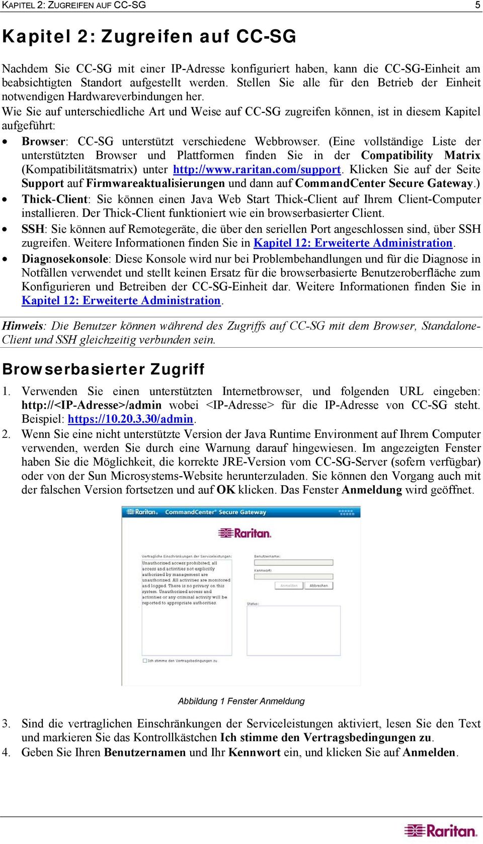 Wie Sie auf unterschiedliche Art und Weise auf CC-SG zugreifen können, ist in diesem Kapitel aufgeführt: Browser: CC-SG unterstützt verschiedene Webbrowser.