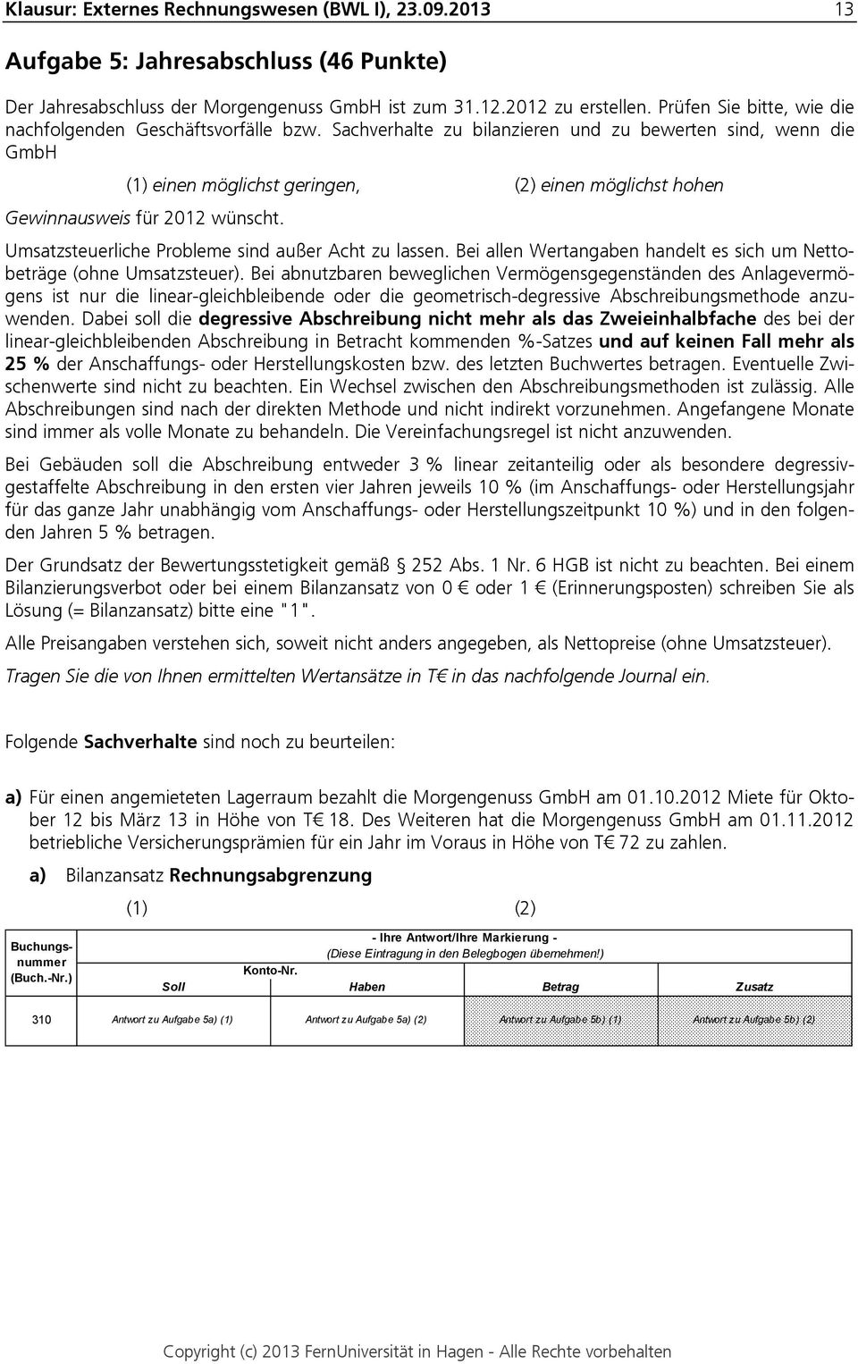 Sachverhalte zu bilanzieren und zu bewerten sind, wenn die GmbH (1) einen möglichst geringen, (2) einen möglichst hohen Gewinnausweis für 2012 wünscht.